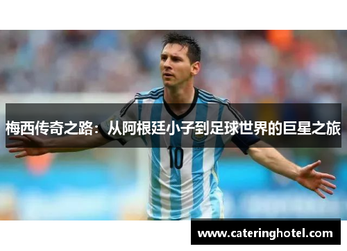 梅西传奇之路：从阿根廷小子到足球世界的巨星之旅