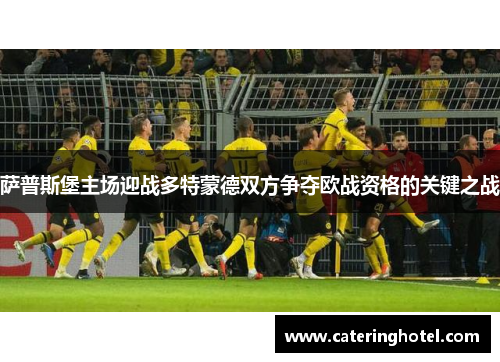 萨普斯堡主场迎战多特蒙德双方争夺欧战资格的关键之战